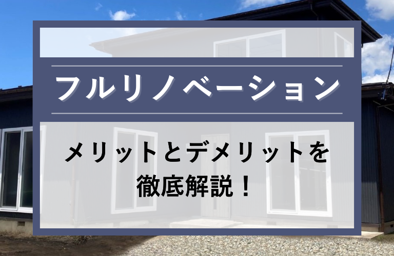 フルリノベーションのメリットとデメリットとは？後悔しないための注意点を徹底解説